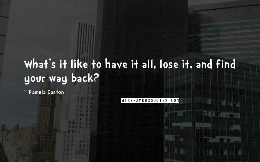 Pamela Easton Quotes: What's it like to have it all, lose it, and find your way back?