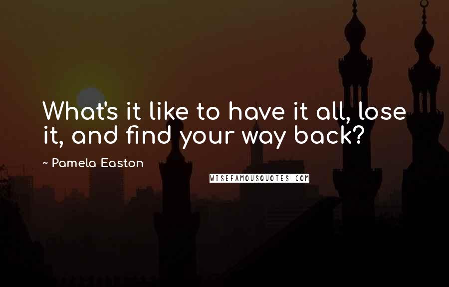 Pamela Easton Quotes: What's it like to have it all, lose it, and find your way back?