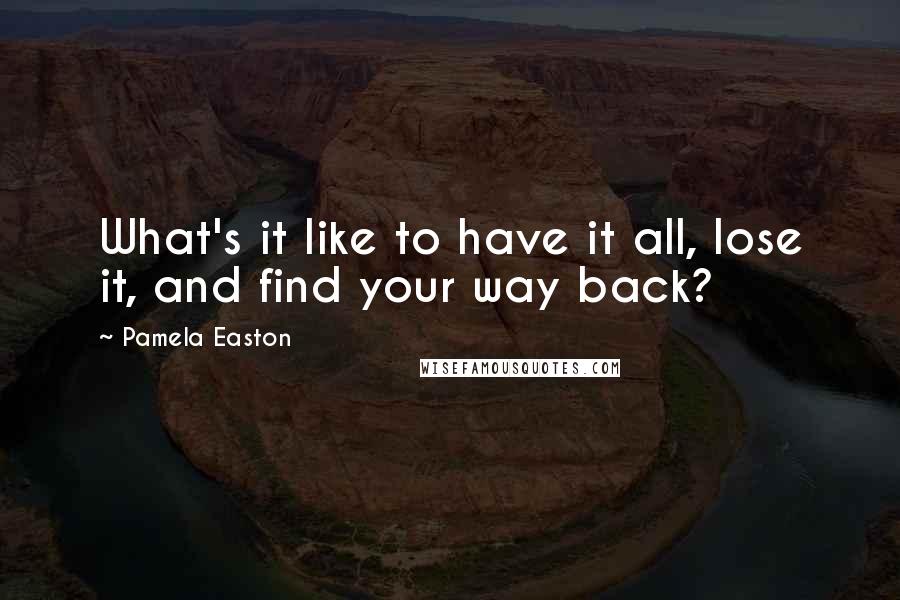 Pamela Easton Quotes: What's it like to have it all, lose it, and find your way back?