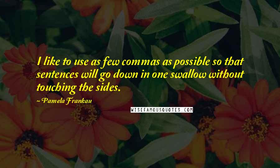 Pamela Frankau Quotes: I like to use as few commas as possible so that sentences will go down in one swallow without touching the sides.