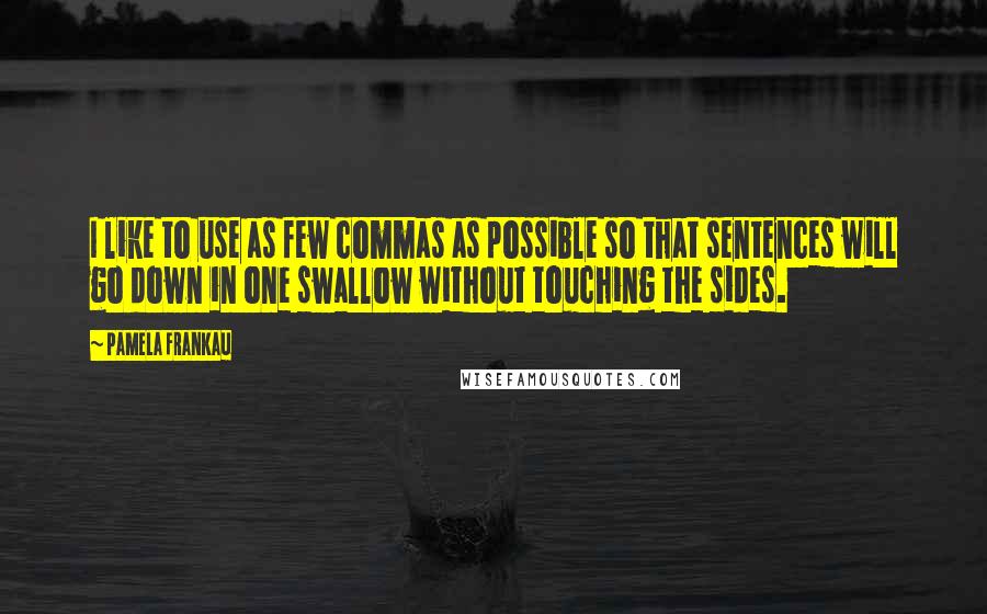 Pamela Frankau Quotes: I like to use as few commas as possible so that sentences will go down in one swallow without touching the sides.