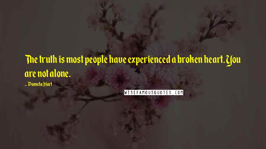 Pamela Hart Quotes: The truth is most people have experienced a broken heart. You are not alone.