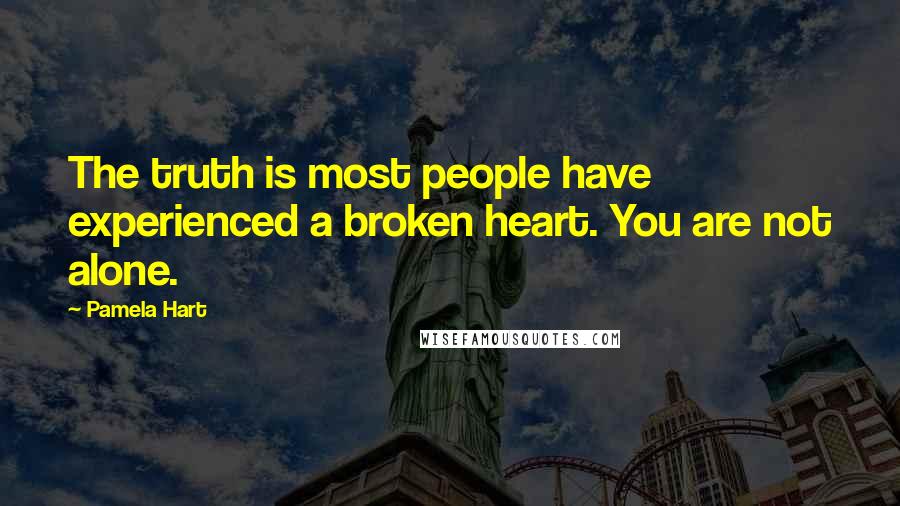 Pamela Hart Quotes: The truth is most people have experienced a broken heart. You are not alone.