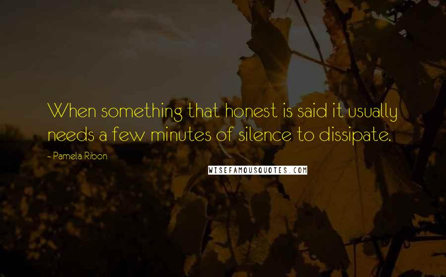 Pamela Ribon Quotes: When something that honest is said it usually needs a few minutes of silence to dissipate.
