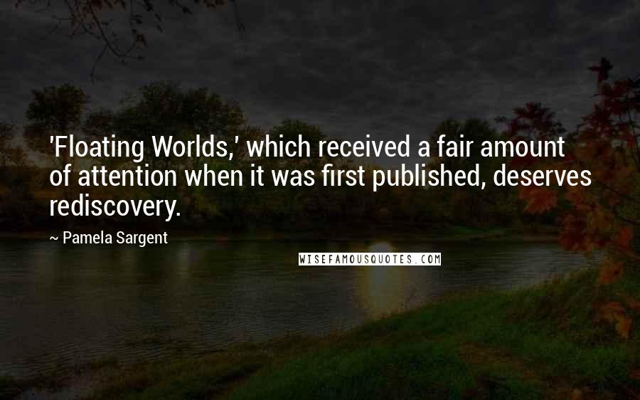 Pamela Sargent Quotes: 'Floating Worlds,' which received a fair amount of attention when it was first published, deserves rediscovery.