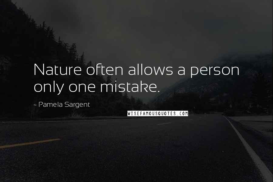 Pamela Sargent Quotes: Nature often allows a person only one mistake.