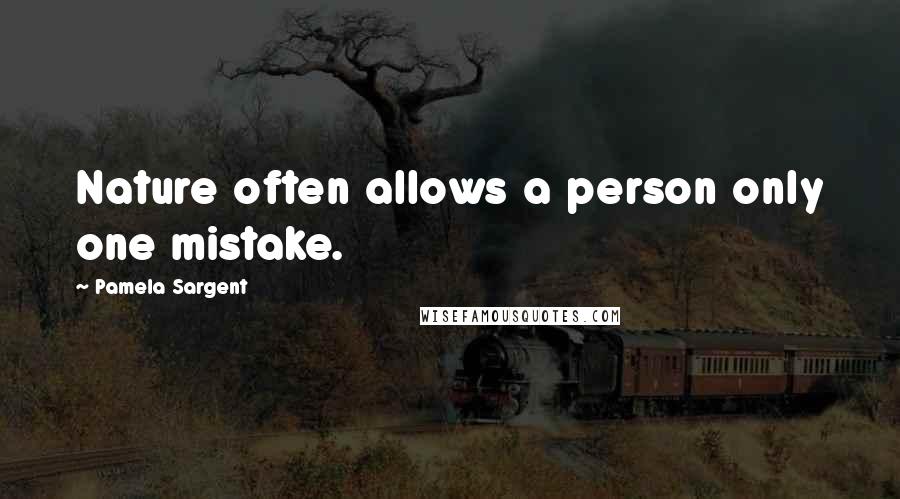 Pamela Sargent Quotes: Nature often allows a person only one mistake.