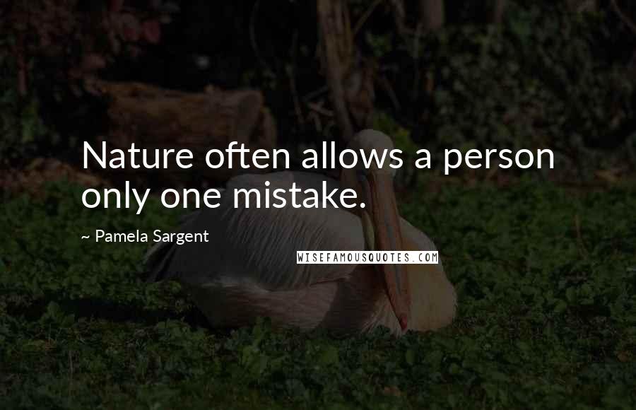 Pamela Sargent Quotes: Nature often allows a person only one mistake.