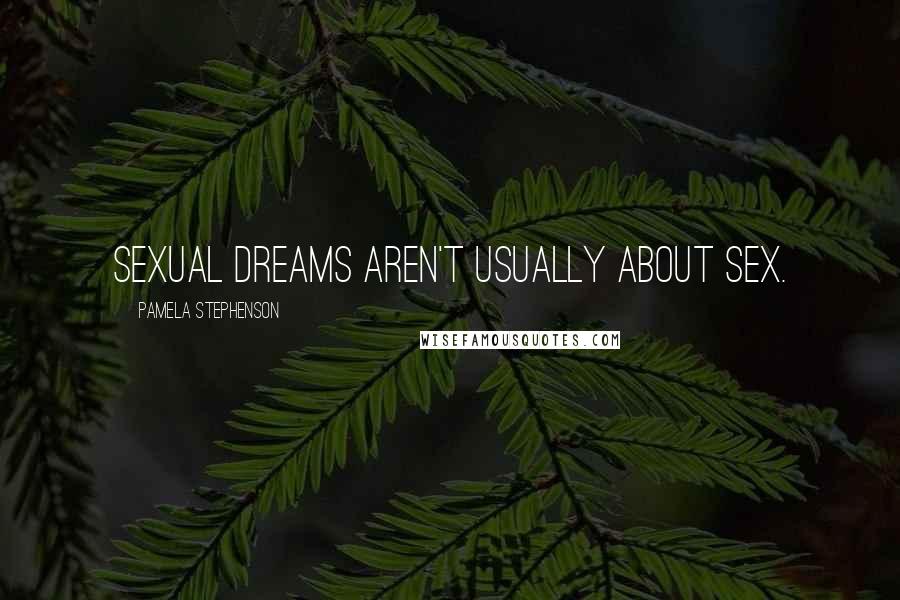 Pamela Stephenson Quotes: Sexual dreams aren't usually about sex.