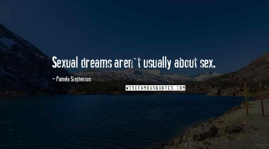 Pamela Stephenson Quotes: Sexual dreams aren't usually about sex.