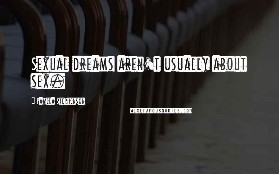 Pamela Stephenson Quotes: Sexual dreams aren't usually about sex.