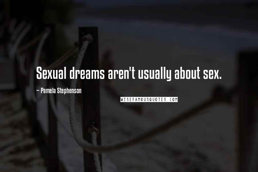 Pamela Stephenson Quotes: Sexual dreams aren't usually about sex.