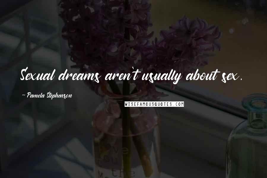 Pamela Stephenson Quotes: Sexual dreams aren't usually about sex.
