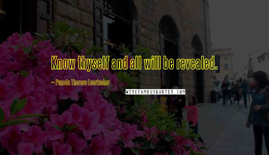 Pamela Theresa Loertscher Quotes: Know thyself and all will be revealed.