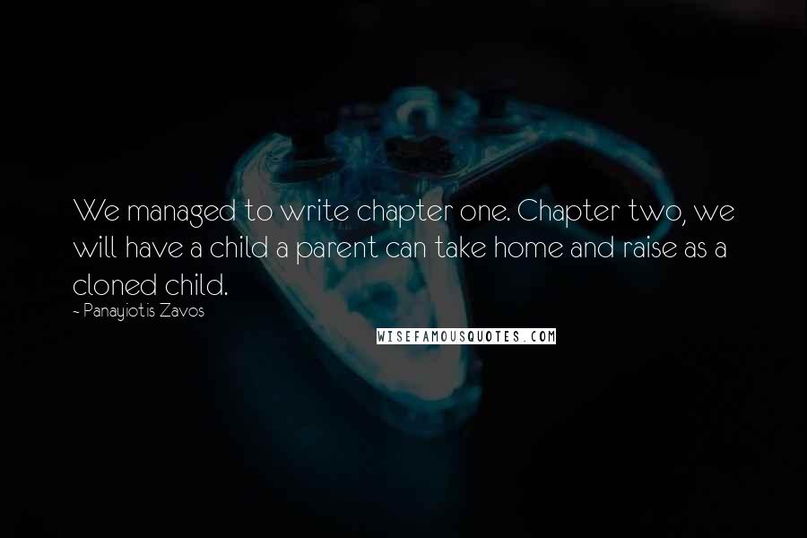 Panayiotis Zavos Quotes: We managed to write chapter one. Chapter two, we will have a child a parent can take home and raise as a cloned child.