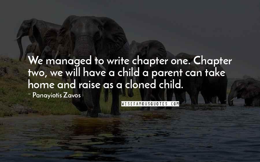 Panayiotis Zavos Quotes: We managed to write chapter one. Chapter two, we will have a child a parent can take home and raise as a cloned child.