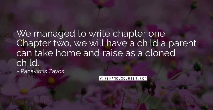 Panayiotis Zavos Quotes: We managed to write chapter one. Chapter two, we will have a child a parent can take home and raise as a cloned child.