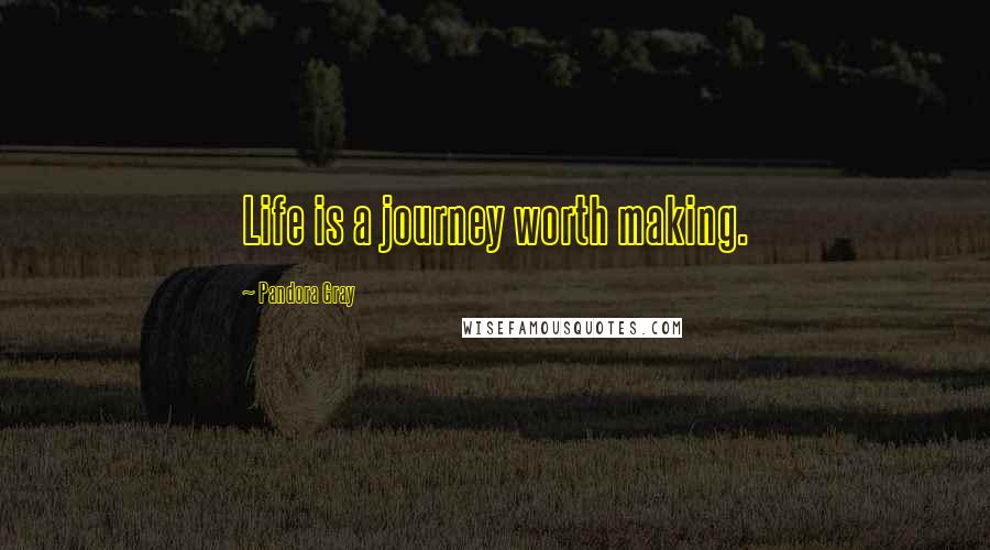 Pandora Gray Quotes: Life is a journey worth making.