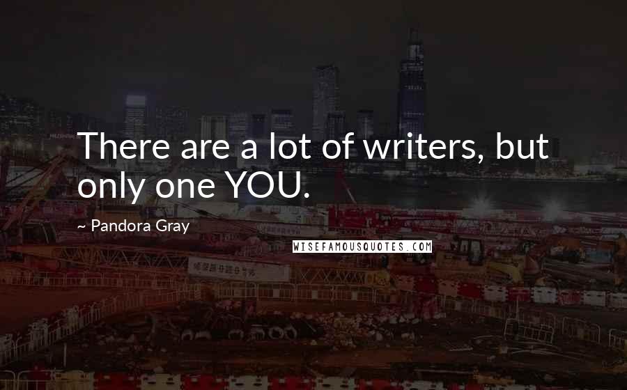 Pandora Gray Quotes: There are a lot of writers, but only one YOU.