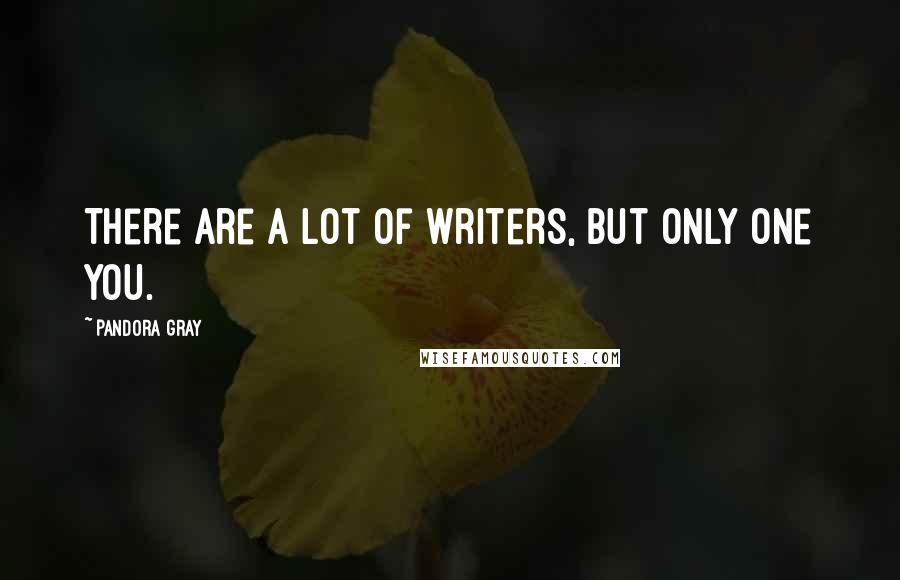 Pandora Gray Quotes: There are a lot of writers, but only one YOU.