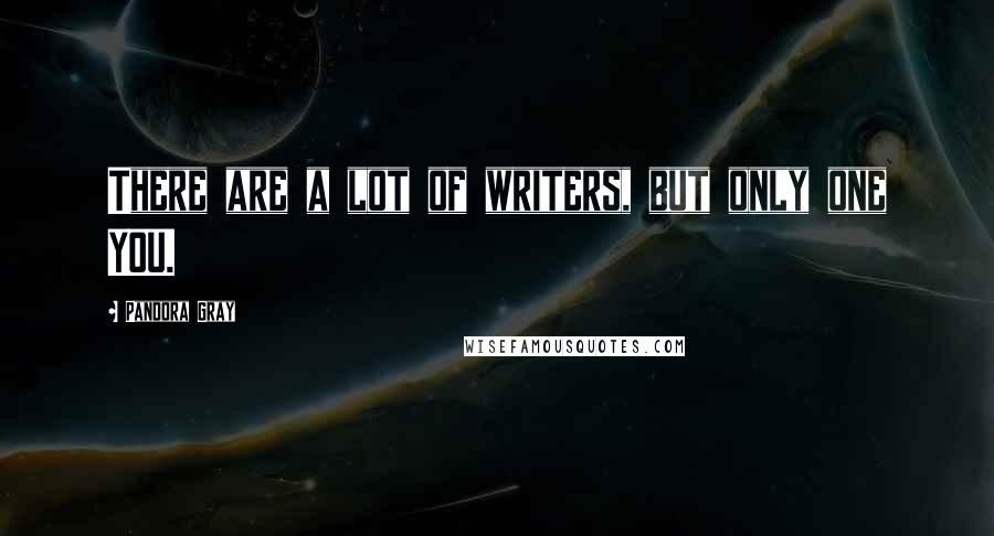 Pandora Gray Quotes: There are a lot of writers, but only one YOU.