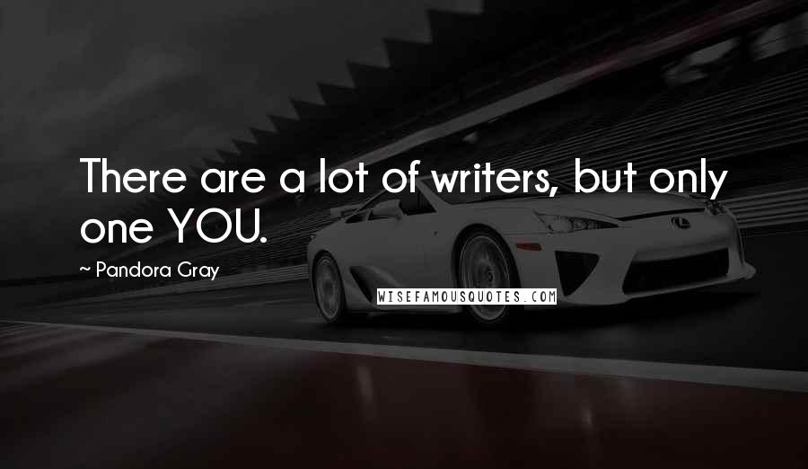 Pandora Gray Quotes: There are a lot of writers, but only one YOU.