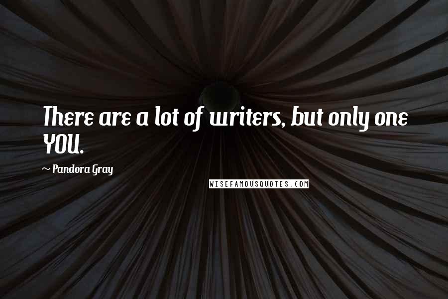 Pandora Gray Quotes: There are a lot of writers, but only one YOU.