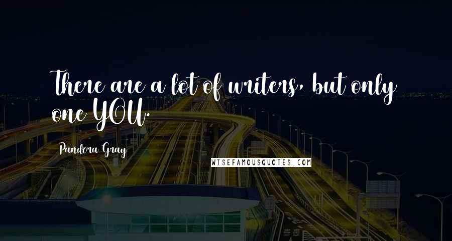 Pandora Gray Quotes: There are a lot of writers, but only one YOU.