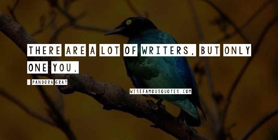 Pandora Gray Quotes: There are a lot of writers, but only one YOU.