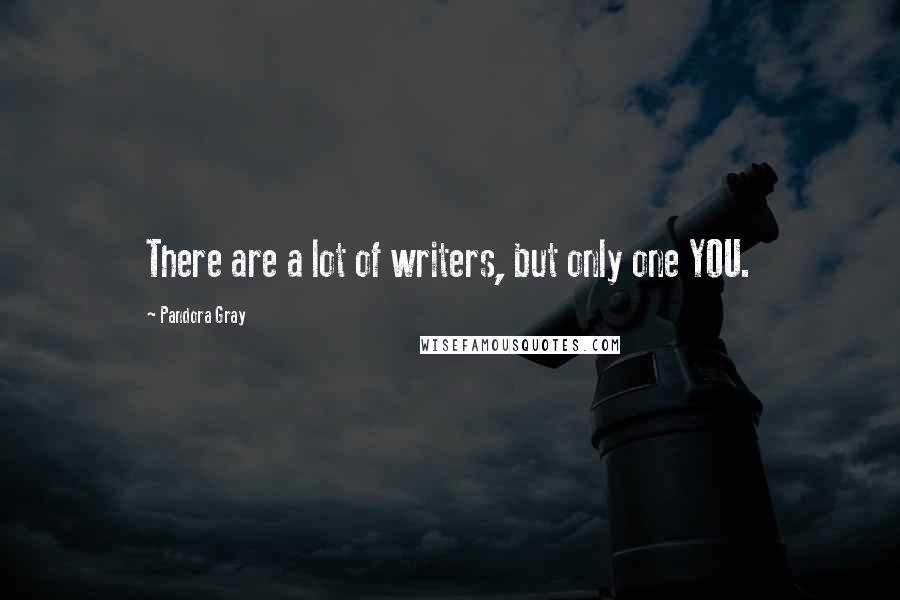 Pandora Gray Quotes: There are a lot of writers, but only one YOU.