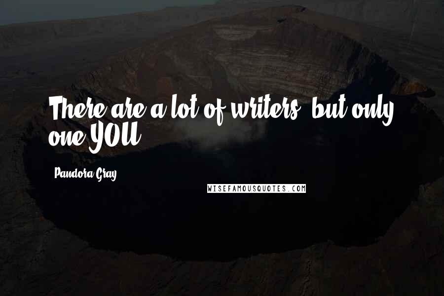 Pandora Gray Quotes: There are a lot of writers, but only one YOU.