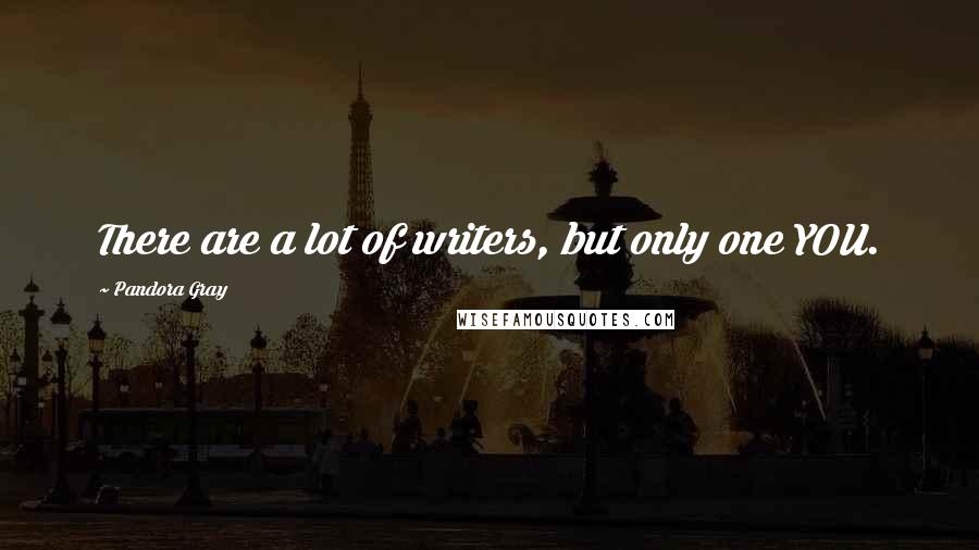 Pandora Gray Quotes: There are a lot of writers, but only one YOU.