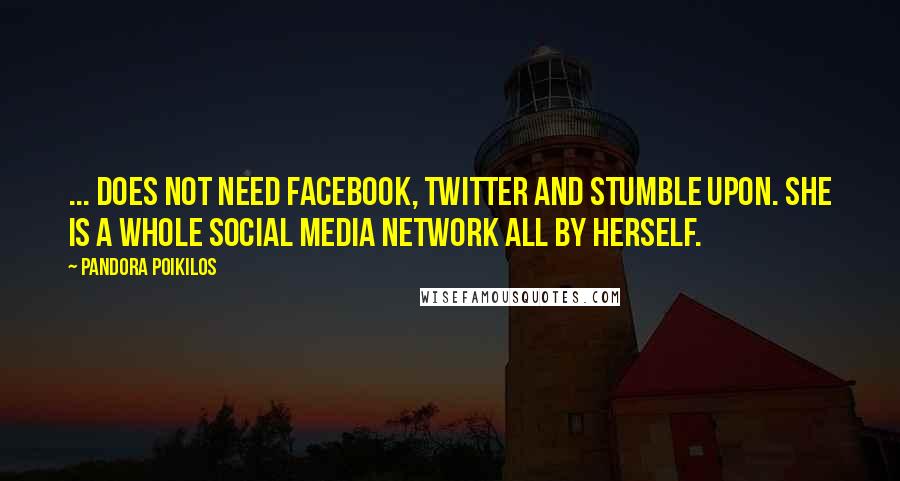 Pandora Poikilos Quotes: ... does not need Facebook, Twitter and Stumble Upon. She is a whole social media network all by herself.