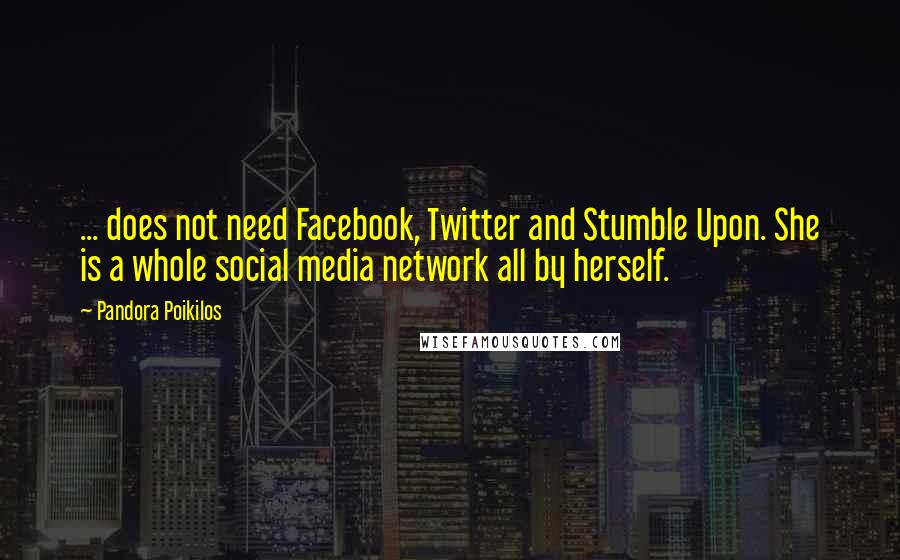 Pandora Poikilos Quotes: ... does not need Facebook, Twitter and Stumble Upon. She is a whole social media network all by herself.