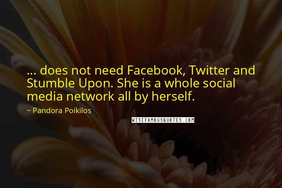 Pandora Poikilos Quotes: ... does not need Facebook, Twitter and Stumble Upon. She is a whole social media network all by herself.