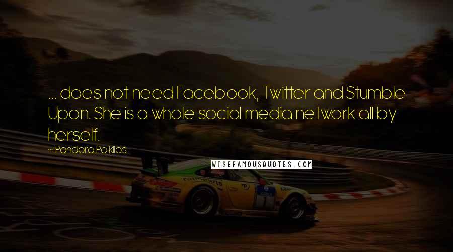 Pandora Poikilos Quotes: ... does not need Facebook, Twitter and Stumble Upon. She is a whole social media network all by herself.