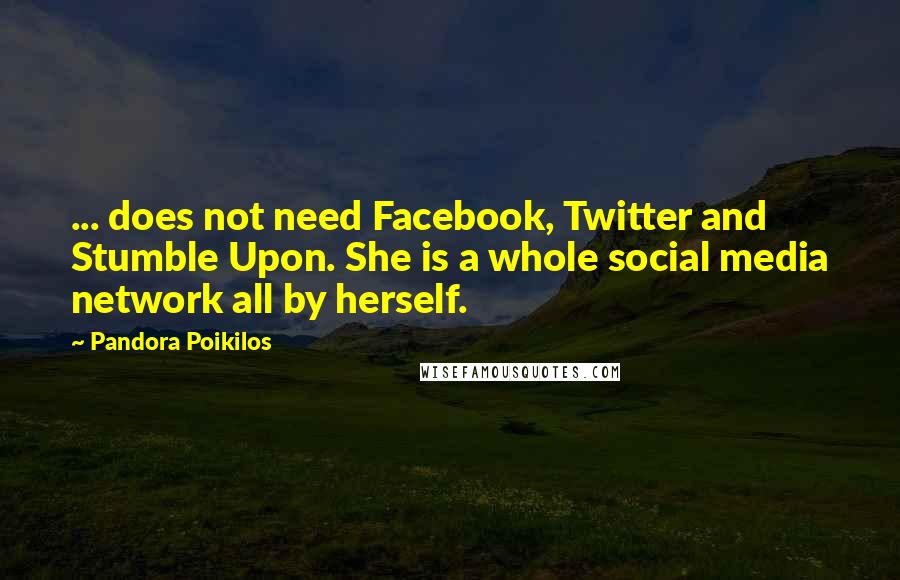 Pandora Poikilos Quotes: ... does not need Facebook, Twitter and Stumble Upon. She is a whole social media network all by herself.