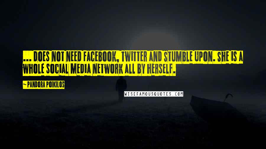 Pandora Poikilos Quotes: ... does not need Facebook, Twitter and Stumble Upon. She is a whole social media network all by herself.