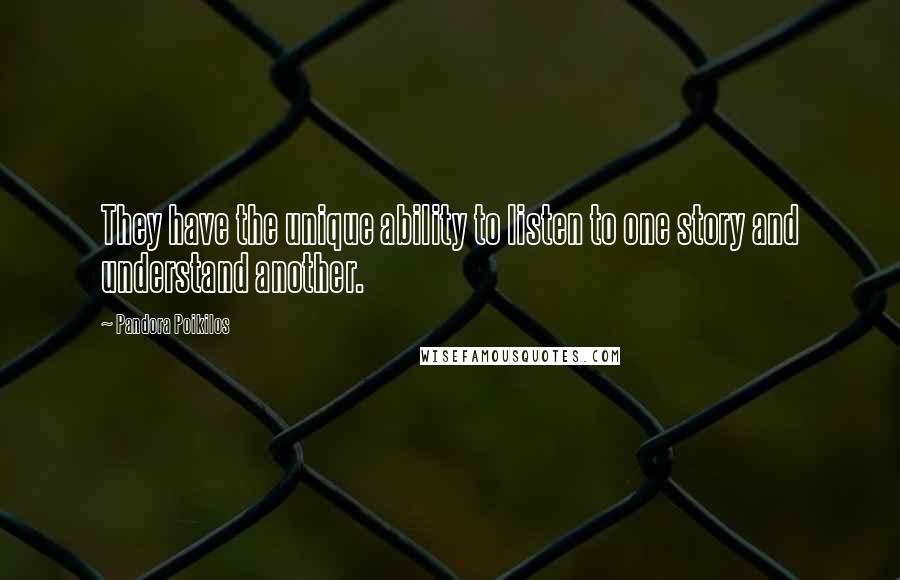 Pandora Poikilos Quotes: They have the unique ability to listen to one story and understand another.