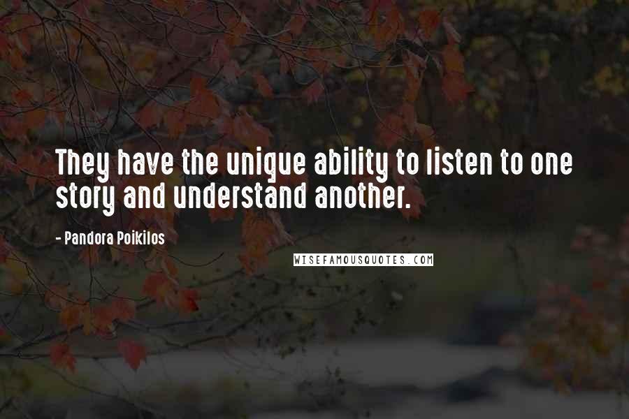 Pandora Poikilos Quotes: They have the unique ability to listen to one story and understand another.