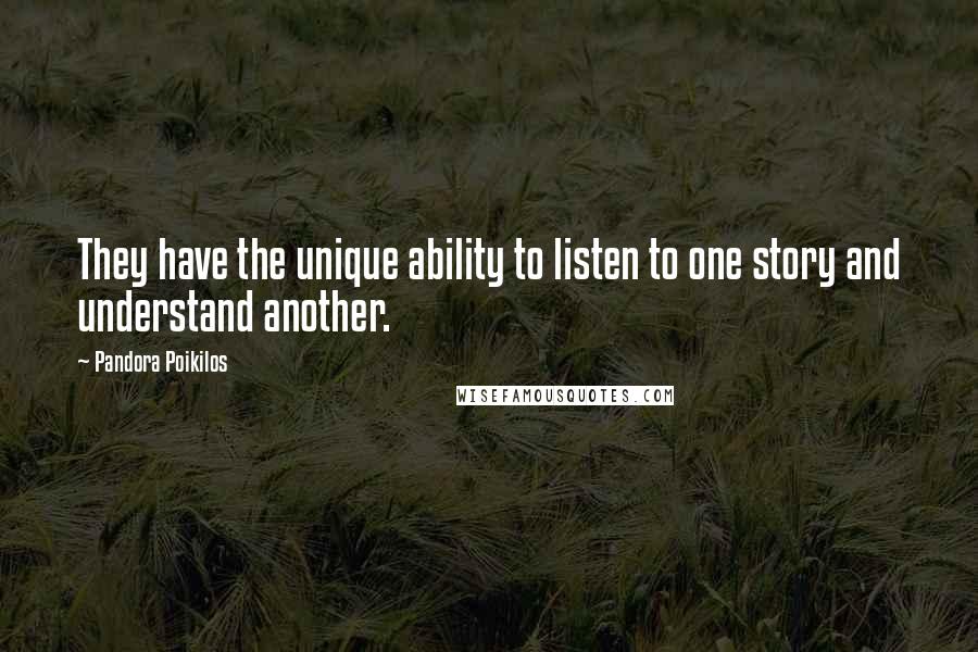 Pandora Poikilos Quotes: They have the unique ability to listen to one story and understand another.