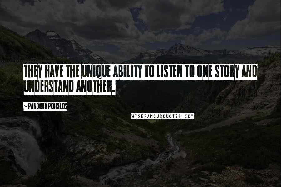 Pandora Poikilos Quotes: They have the unique ability to listen to one story and understand another.