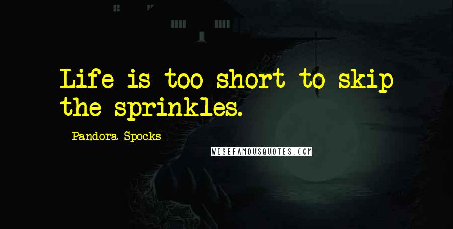 Pandora Spocks Quotes: Life is too short to skip the sprinkles.