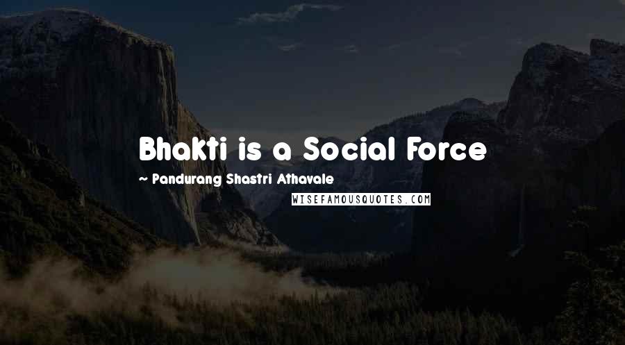 Pandurang Shastri Athavale Quotes: Bhakti is a Social Force