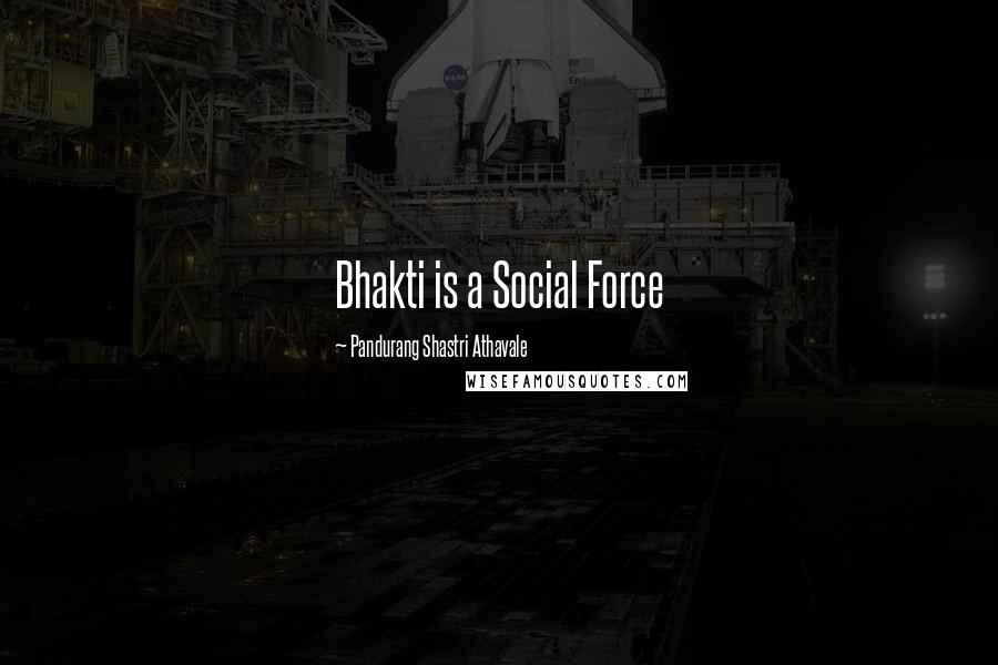 Pandurang Shastri Athavale Quotes: Bhakti is a Social Force