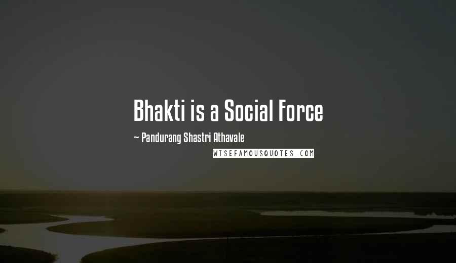 Pandurang Shastri Athavale Quotes: Bhakti is a Social Force