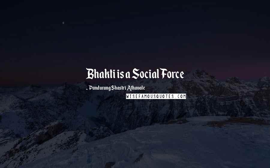 Pandurang Shastri Athavale Quotes: Bhakti is a Social Force