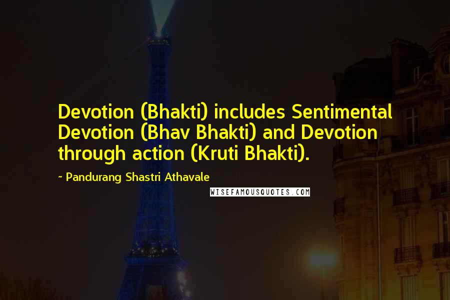 Pandurang Shastri Athavale Quotes: Devotion (Bhakti) includes Sentimental Devotion (Bhav Bhakti) and Devotion through action (Kruti Bhakti).