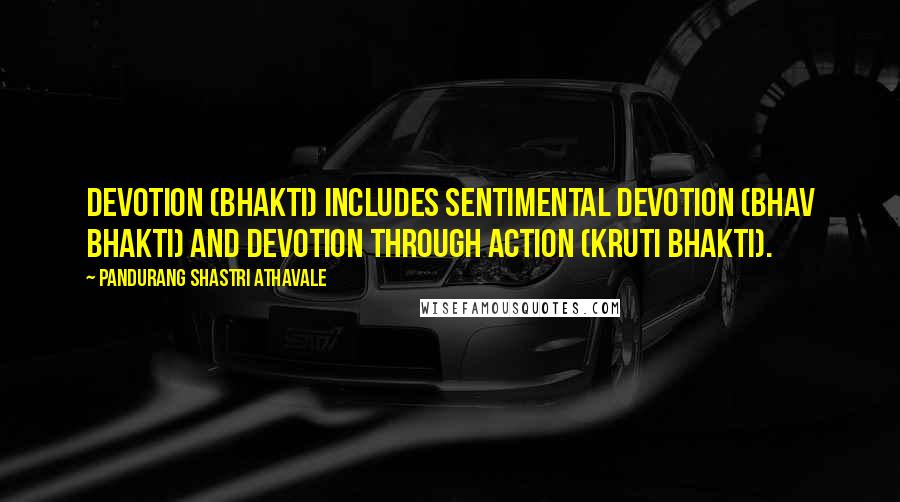 Pandurang Shastri Athavale Quotes: Devotion (Bhakti) includes Sentimental Devotion (Bhav Bhakti) and Devotion through action (Kruti Bhakti).