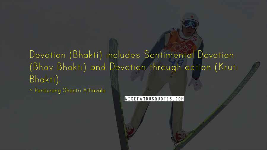 Pandurang Shastri Athavale Quotes: Devotion (Bhakti) includes Sentimental Devotion (Bhav Bhakti) and Devotion through action (Kruti Bhakti).